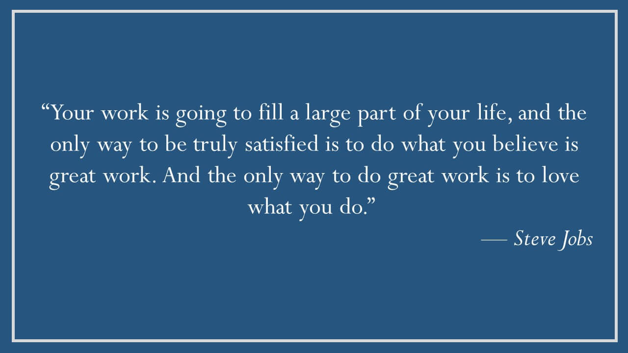 Steve Jobs – Do great work; love what you do